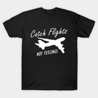 Flight Attendant - Catch Flights Not Feelings w T-Shirt